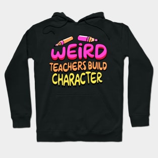 Weird Teachers Build Character Funny Teacher Sayings Hoodie